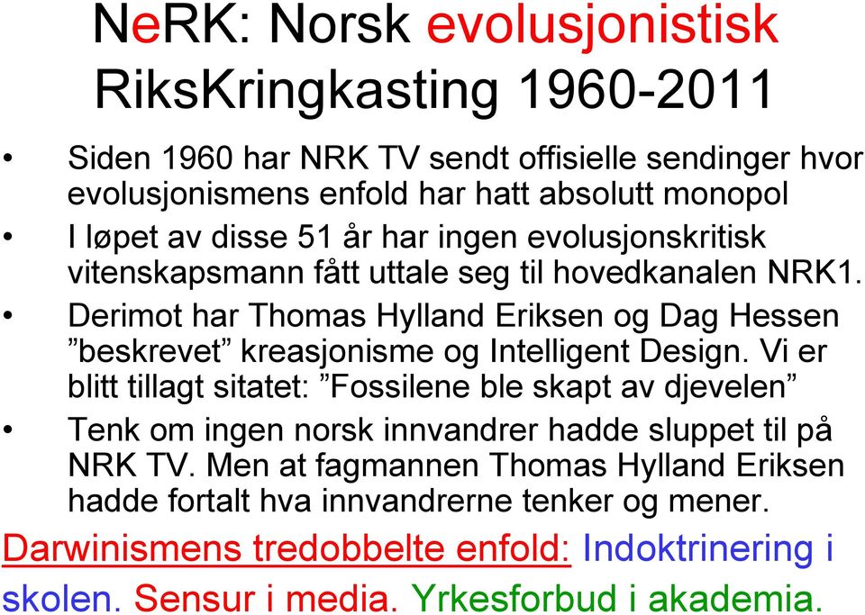 Derimot har Thomas Hylland Eriksen og Dag Hessen beskrevet kreasjonisme og Intelligent Design.