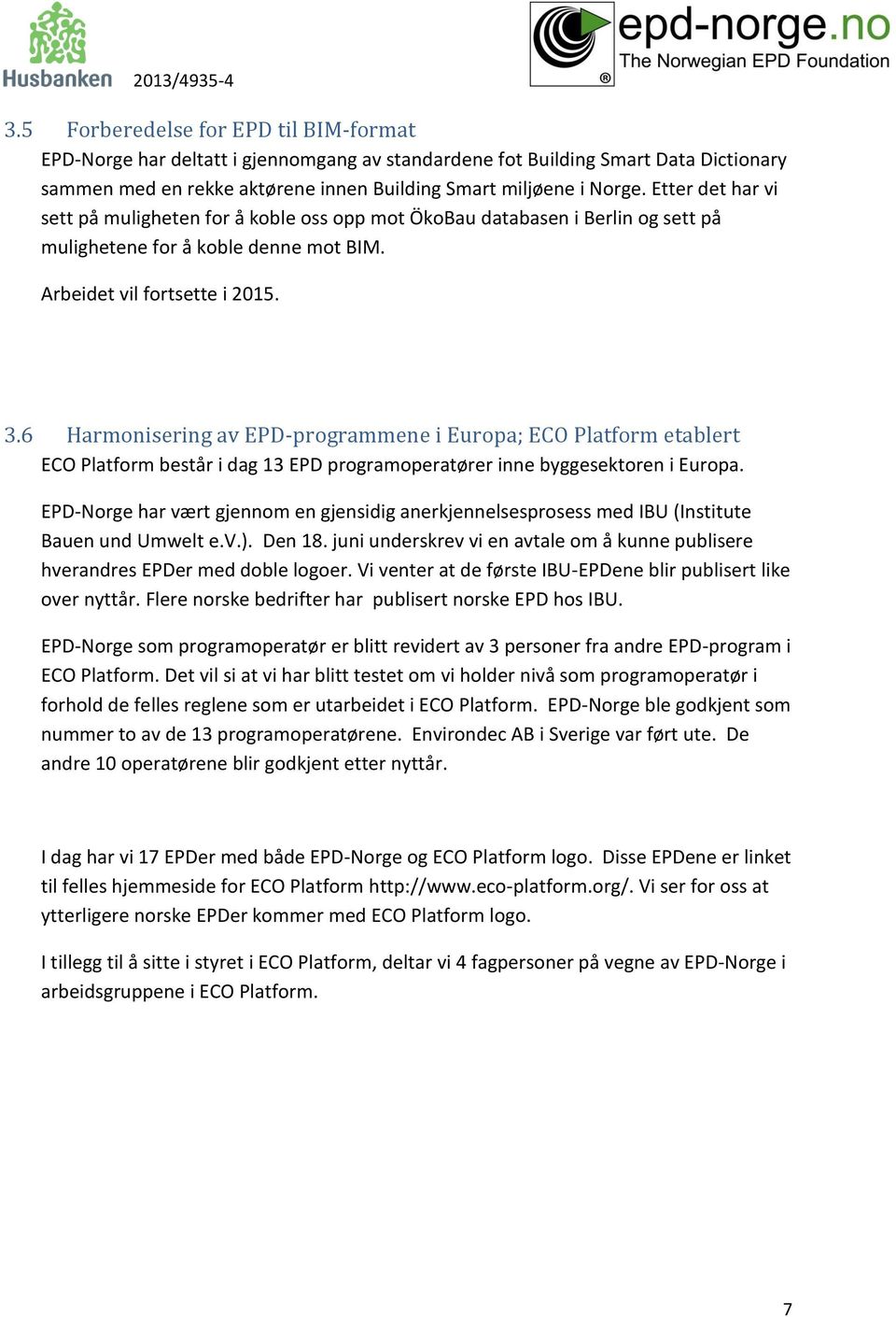 6 Harmonisering av EPD-programmene i Europa; ECO Platform etablert ECO Platform består i dag 13 EPD programoperatører inne byggesektoren i Europa.