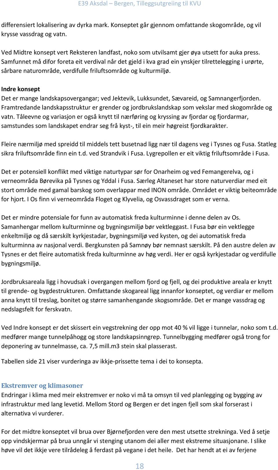 Samfunnet må difor foreta eit verdival når det gjeld i kva grad ein ynskjer tilrettelegging i urørte, sårbare naturområde, verdifulle friluftsområde og kulturmiljø.