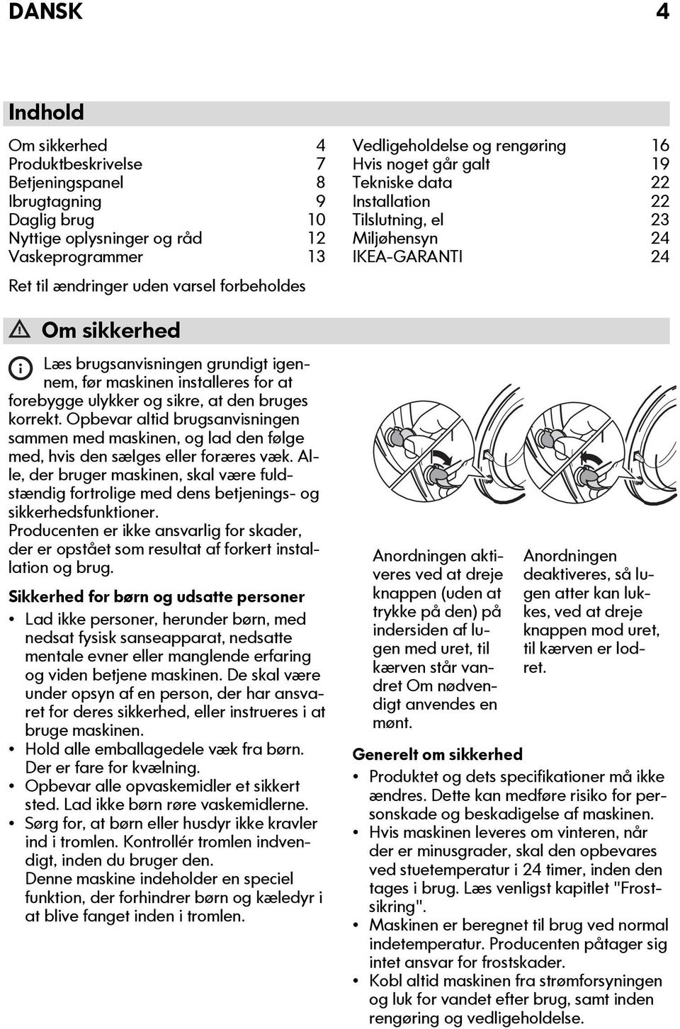 Opbevar altid brugsanvisningen sammen med maskinen, og lad den følge med, hvis den sælges eller foræres væk.