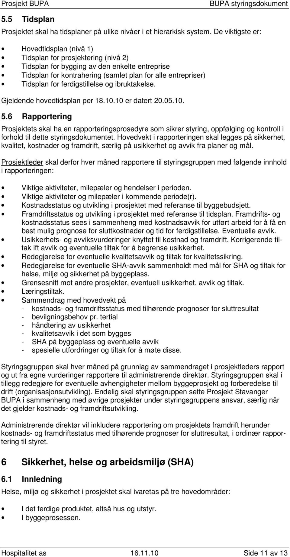 ferdigstillelse og ibruktakelse. Gjeldende hovedtidsplan per 18.10.10 er datert 20.05.10. 5.