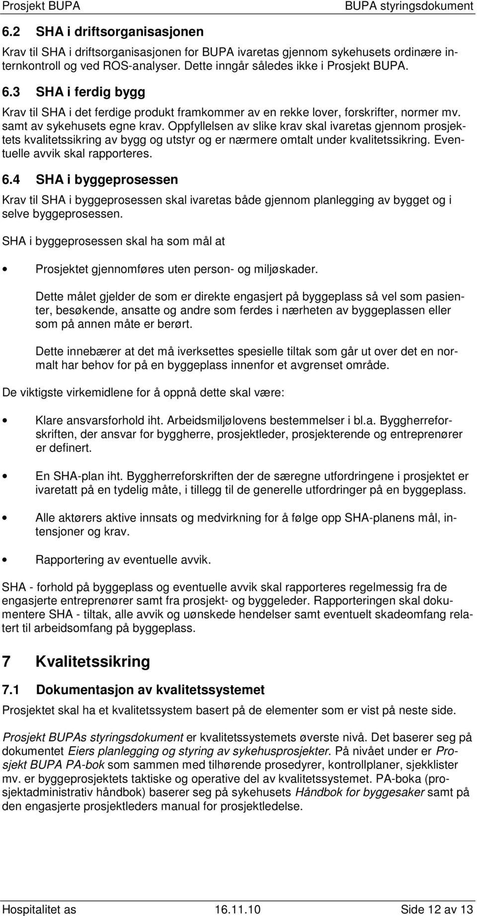 Oppfyllelsen av slike krav skal ivaretas gjennom prosjektets kvalitetssikring av bygg og utstyr og er nærmere omtalt under kvalitetssikring. Eventuelle avvik skal rapporteres. 6.