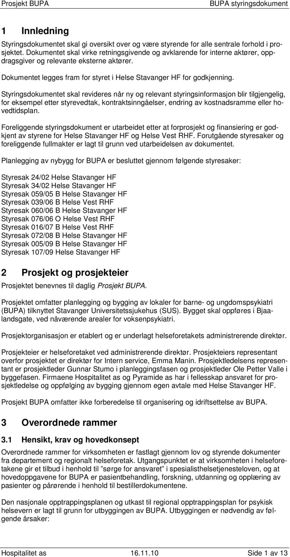 Styringsdokumentet skal revideres når ny og relevant styringsinformasjon blir tilgjengelig, for eksempel etter styrevedtak, kontraktsinngåelser, endring av kostnadsramme eller hovedtidsplan.