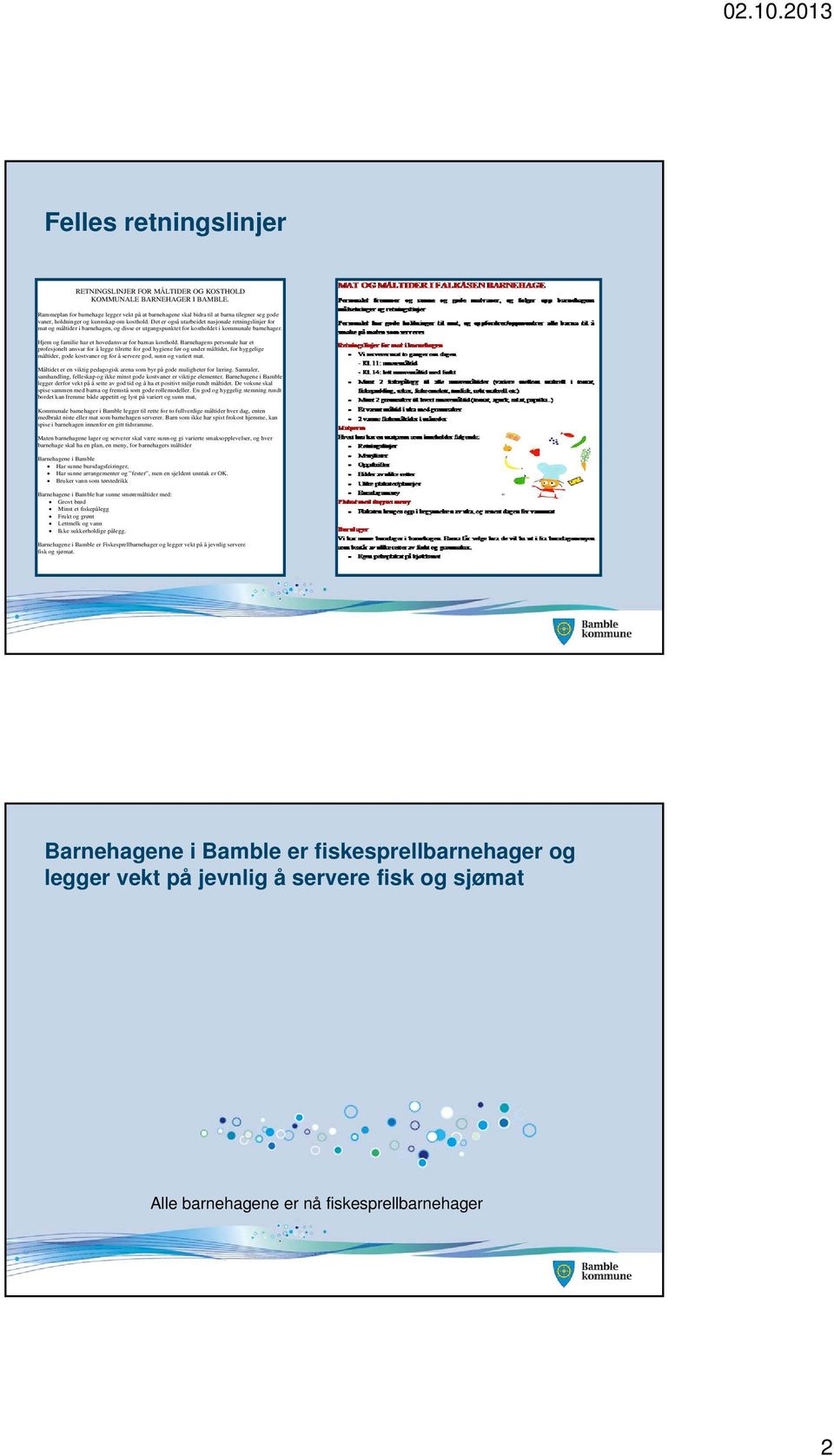 Det er også utarbeidet nasjonale retningslinjer for mat og måltider i barnehagen, og disse er utgangspunktet for kostholdet i kommunale barnehager.