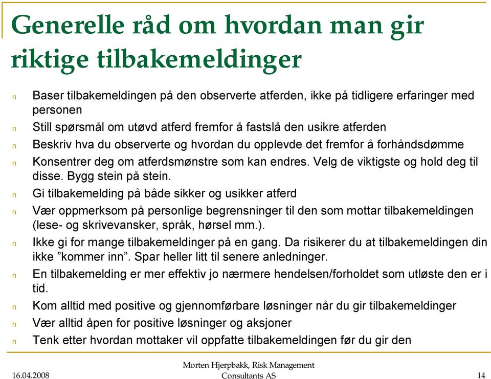 Bygg stein på stein. Gi tilbakemelding på både sikker og usikker atferd Vær oppmerksom på personlige begrensninger til den som mottar tilbakemeldingen (lese- og skrivevansker, språk, hørsel mm.).