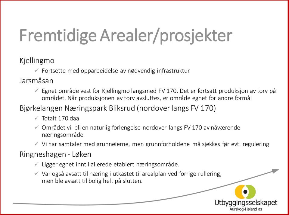 Når produksjonen av torv avsluttes, er område egnet for andre formål Bjørkelangen Næringspark Bliksrud (nordover langs FV 170) Totalt 170 daa Området vil bli en naturlig