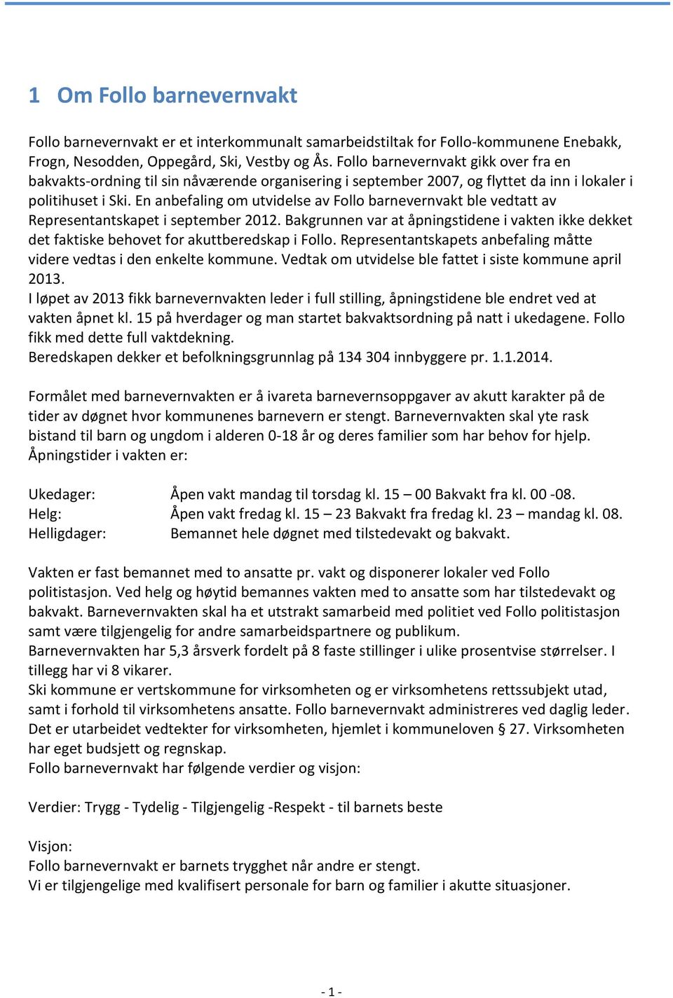 En anbefaling om utvidelse av Follo barnevernvakt ble vedtatt av Representantskapet i september 2012.