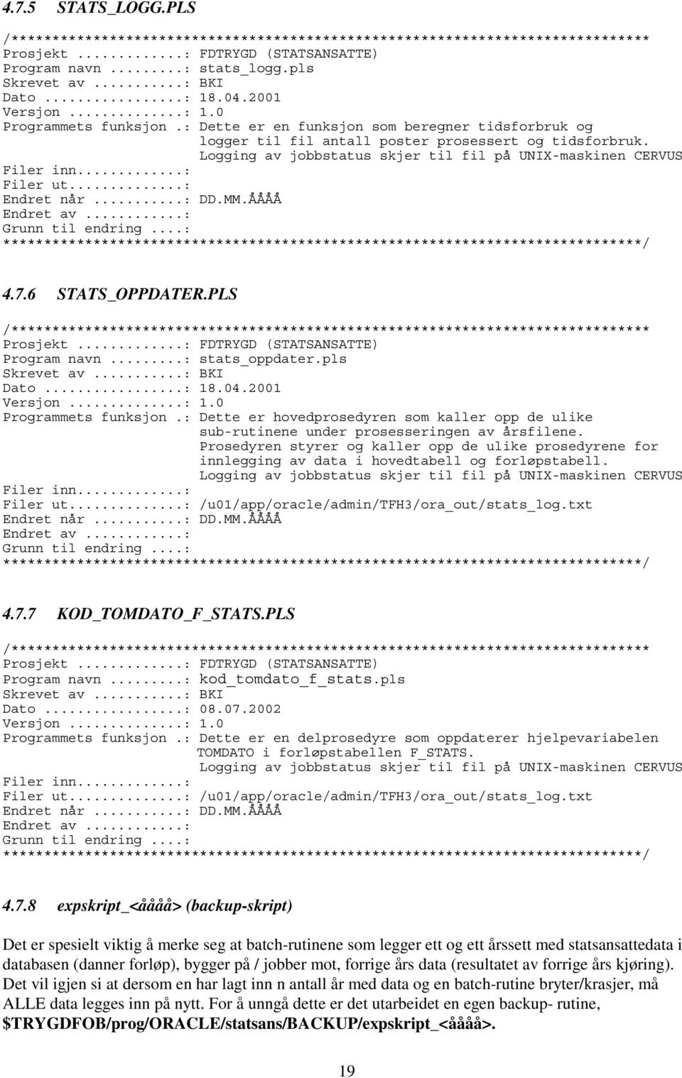 Logging av jobbstatus skjer til fil på UNIX-maskinen CERVUS Filer inn...: Filer ut...: Endret når...: DD.MM.ÅÅÅÅ Endret av...: Grunn til endring.