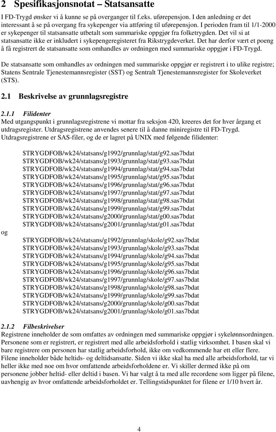 I perioden fram til 1/1-2000 er sykepenger til statsansatte utbetalt som summariske oppgjør fra folketrygden. Det vil si at statsansatte ikke er inkludert i sykepengeregisteret fra Rikstrygdeverket.