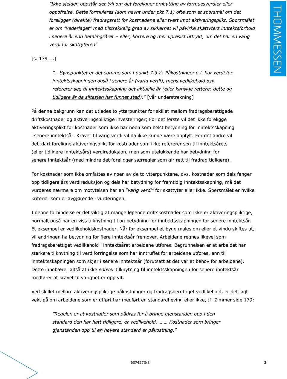 Spørsmålet er om vederlaget med tilstrekkelig grad av sikkerhet vil påvirke skattyters inntektsforhold i senere år enn betalingsåret eller, kortere og mer upresist uttrykt, om det har en varig verdi