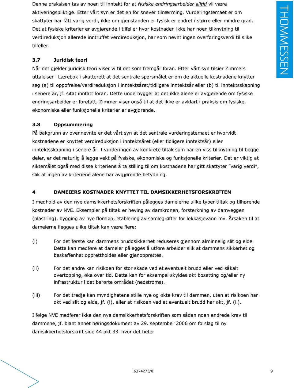 Det at fysiske kriterier er avgjørende i tilfeller hvor kostnaden ikke har noen tilknytning til verdireduksjon allerede inntruffet verdireduksjon, har som nevnt ingen overføringsverdi til slike