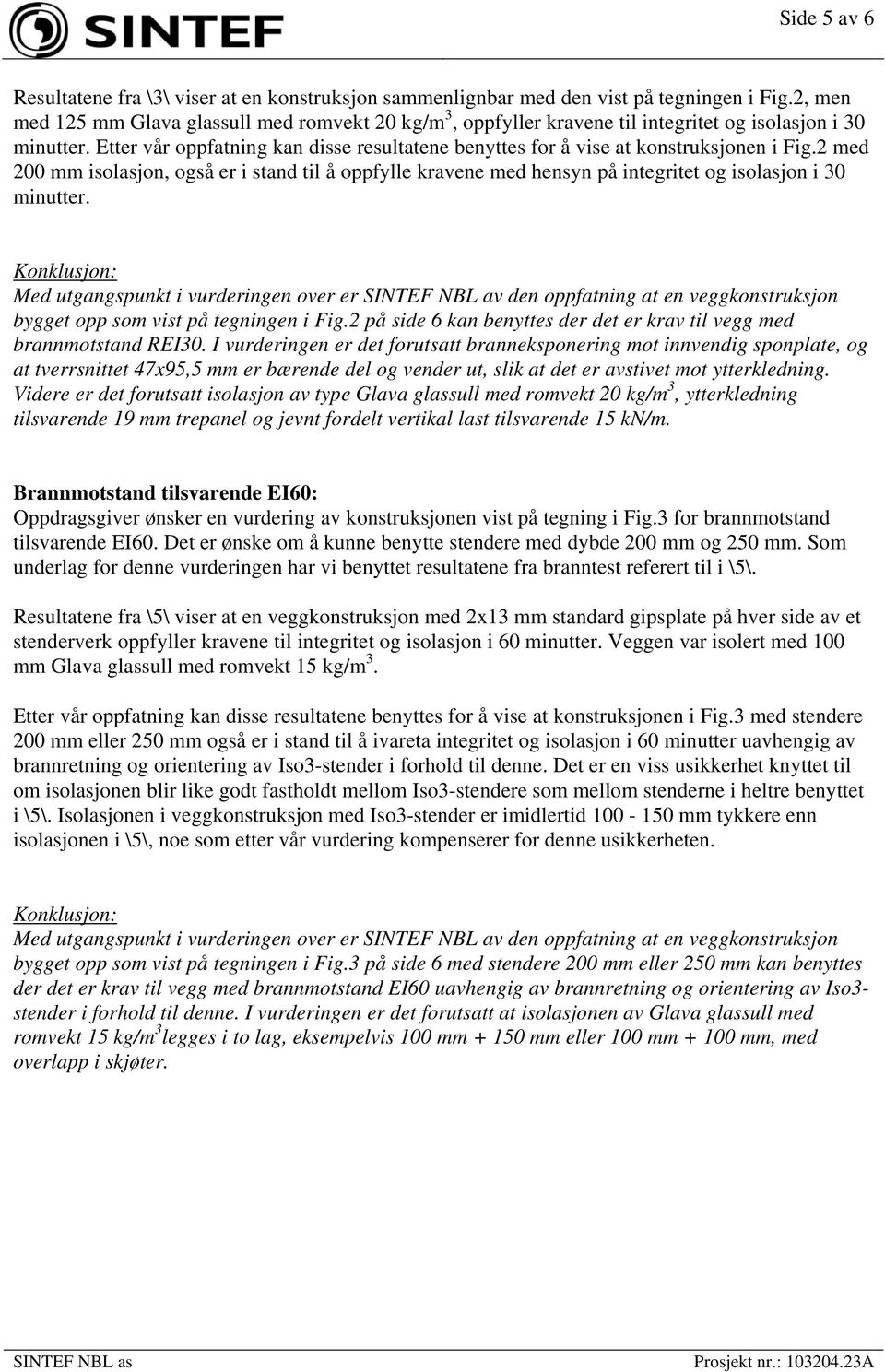 Etter vår oppfatning kan disse resultatene benyttes for å vise at konstruksjonen i Fig.