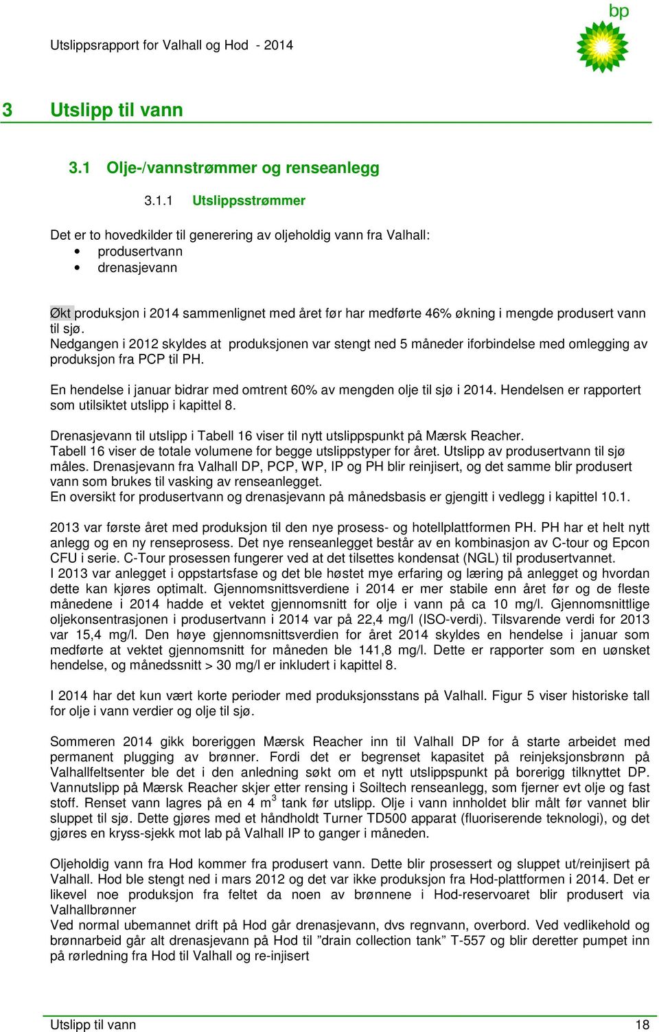 1 sstrømmer Det er to hovedkilder til generering av oljeholdig vann fra Valhall: produsertvann drenasjevann Økt produksjon i 2014 sammenlignet med året før har medførte 46% økning i mengde produsert