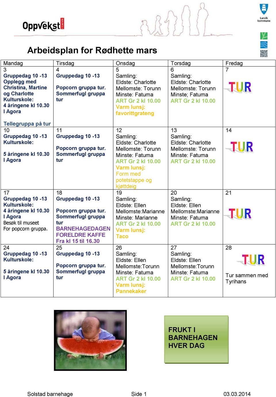 30 Varm lunsj: I Agora favorittgrateng Tellegruppa på tur 10 Kulturskole: 5 åringene kl 10.30 I Agora 17 Kulturskole: 4 åringene kl 10.30 I Agora Besøk til museet For popcorn gruppa.