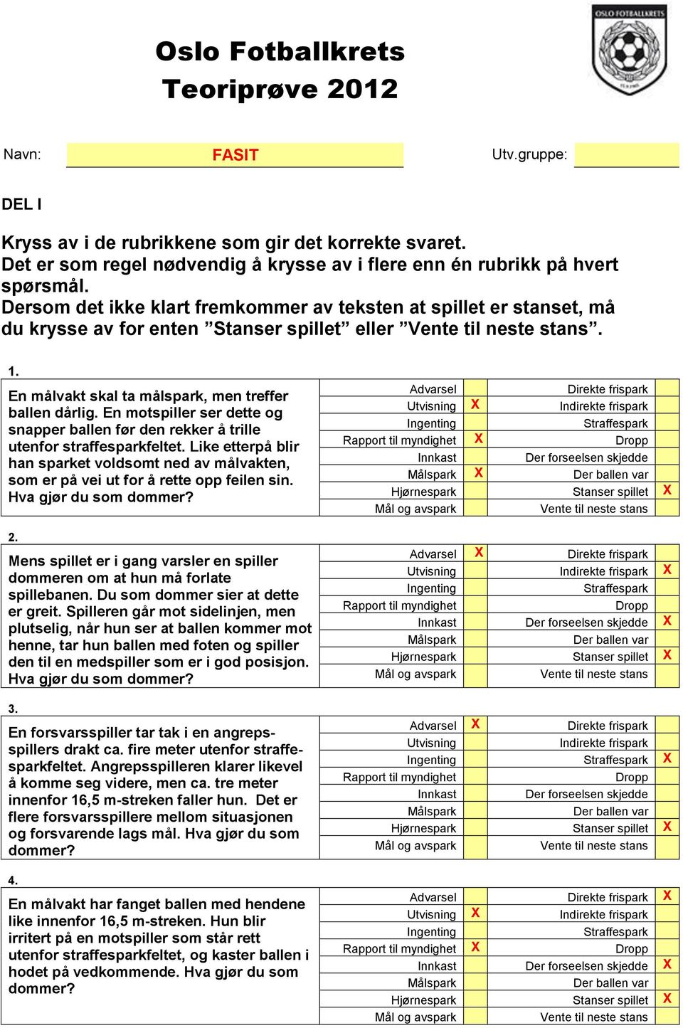 En motspiller ser dette og snapper ballen før den rekker å trille utenfor straffesparkfeltet. Like etterpå blir han sparket voldsomt ned av målvakten, som er på vei ut for å rette opp feilen sin.