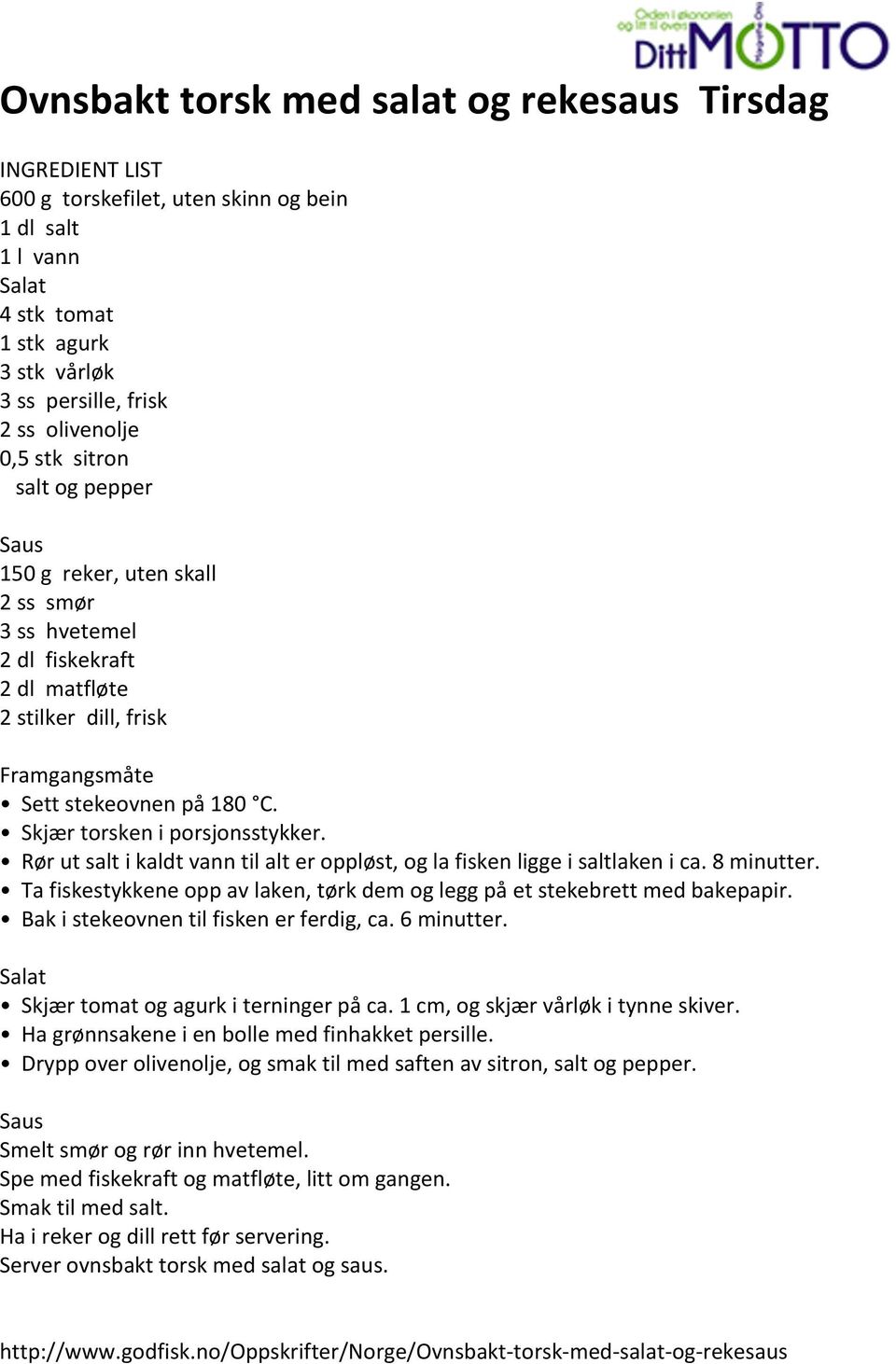 Skjær torsken i porsjonsstykker. Rør ut salt i kaldt vann til alt er oppløst, og la fisken ligge i saltlaken i ca. 8 minutter.