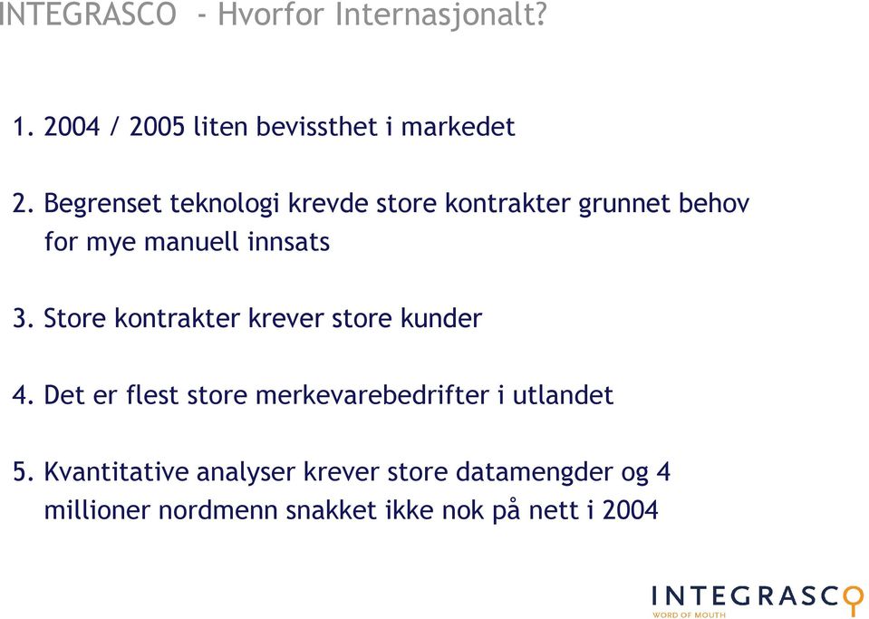 Store kontrakter krever store kunder 4. Det er flest store merkevarebedrifter i utlandet 5.