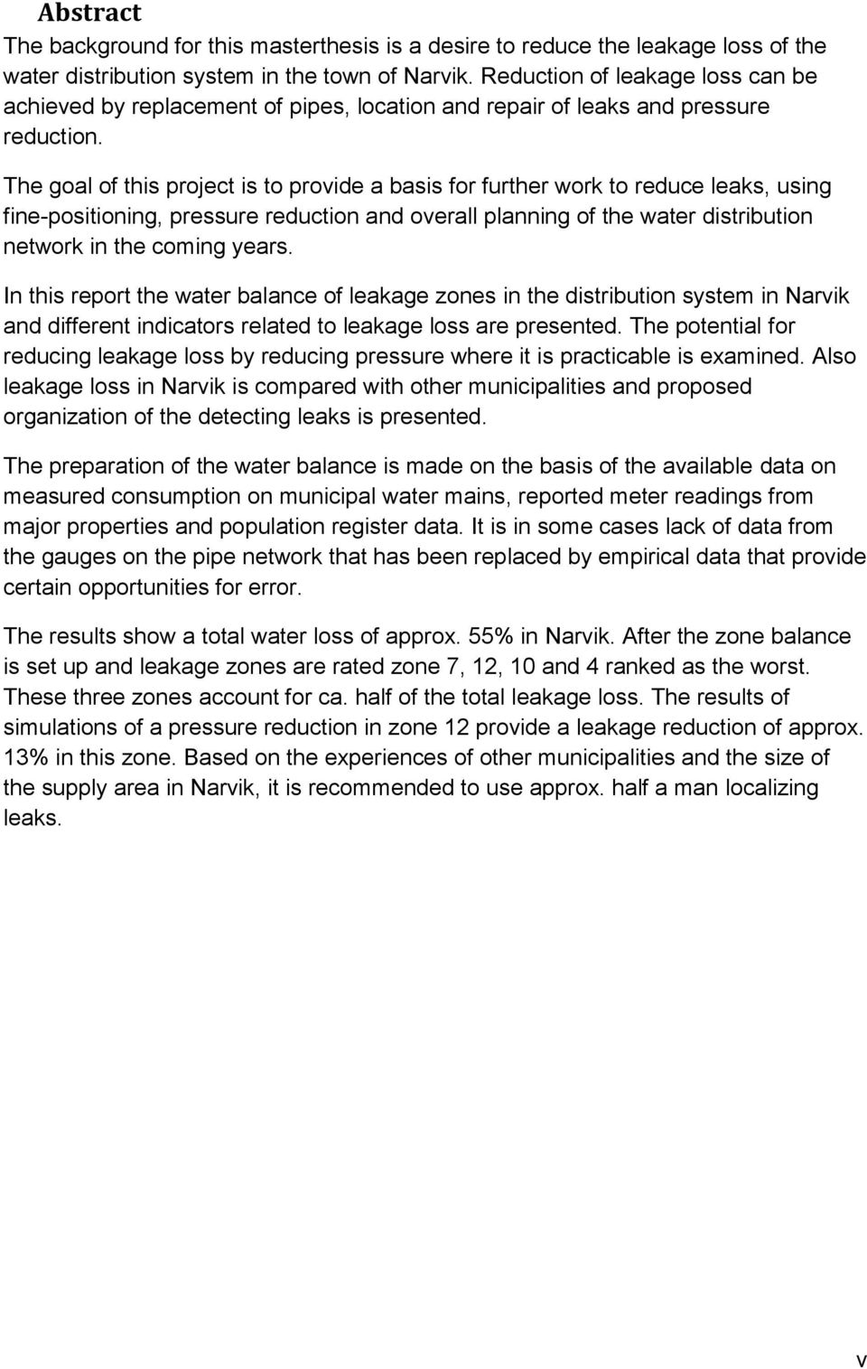 The goal of this project is to provide a basis for further work to reduce leaks, using fine-positioning, pressure reduction and overall planning of the water distribution network in the coming years.