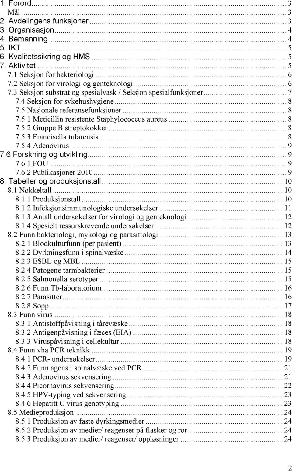 .. 8 7.5.2 Gruppe B streptokokker... 8 7.5.3 Francisella tularensis... 8 7.5.4 Adenovirus... 9 7.6 Forskning og utvikling... 9 7.6.1 FOU... 9 7.6.2 Publikasjoner 2010... 9 8.