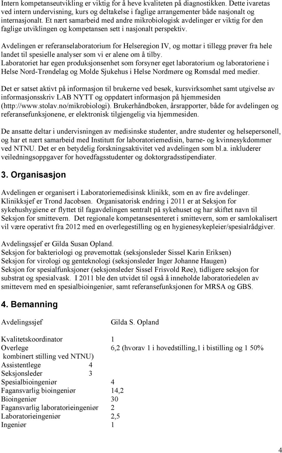 Avdelingen er referanselaboratorium for Helseregion IV, og mottar i tillegg prøver fra hele landet til spesielle analyser som vi er alene om å tilby.