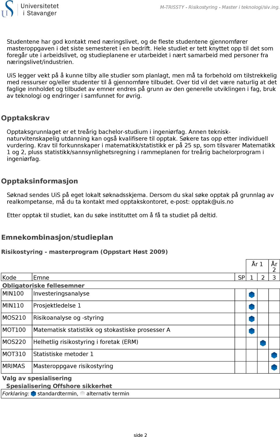 UiS legger vekt på å kunne tilby alle studier som planlagt, men må ta forbehold om tilstrekkelig med ressurser og/eller studenter til å gjennomføre tilbudet.