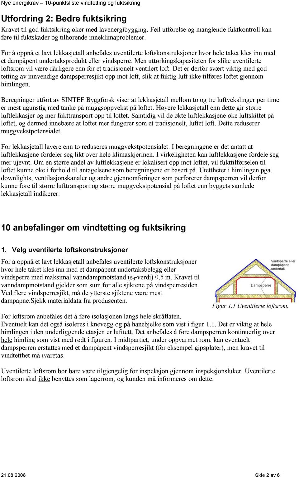 Men uttørkingskapasiteten for slike uventilerte loftsrom vil være dårligere enn for et tradisjonelt ventilert loft.