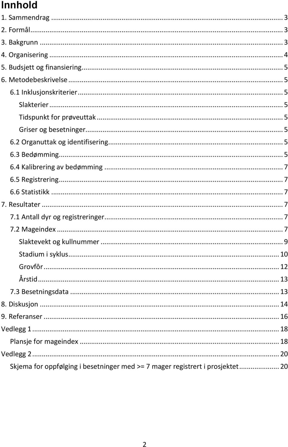 .. 7 7. Resultater... 7 7.1 Antall dyr og registreringer... 7 7.2 Mageindex... 7 Slaktevekt og kullnummer... 9 Stadium i syklus... 1 Grovfôr... 12 Årstid... 13 7.3 Besetningsdata.