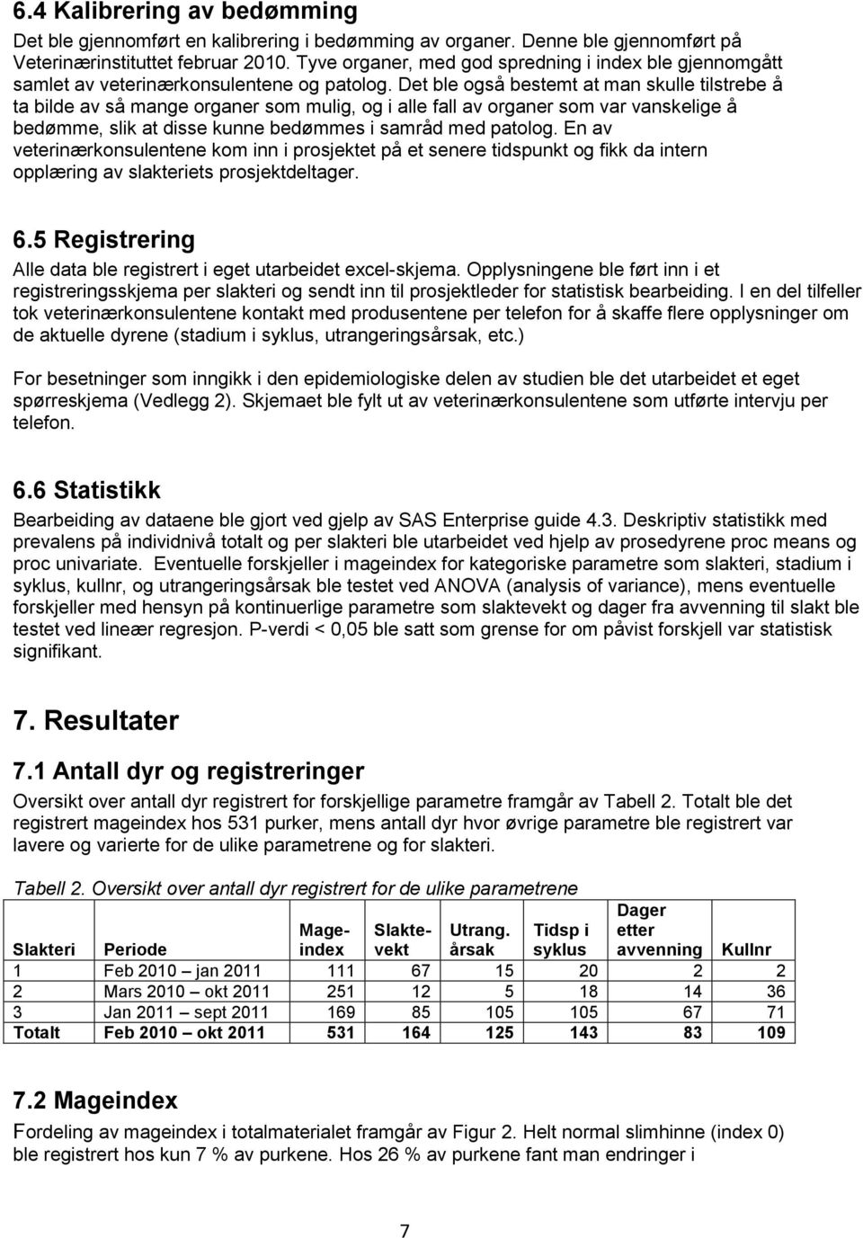 Det ble også bestemt at man skulle tilstrebe å ta bilde av så mange organer som mulig, og i alle fall av organer som var vanskelige å bedømme, slik at disse kunne bedømmes i samråd med patolog.