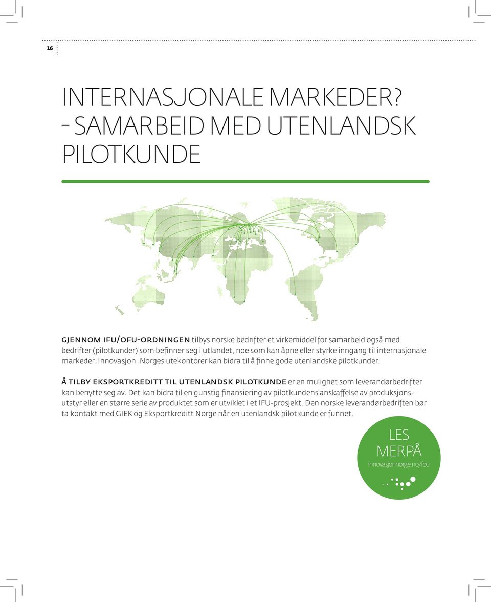 åpne eller styrke inngang til internasjonale markeder. Innovasjon. Norges utekontorer kan bidra til å finne gode utenlandske pilotkunder.