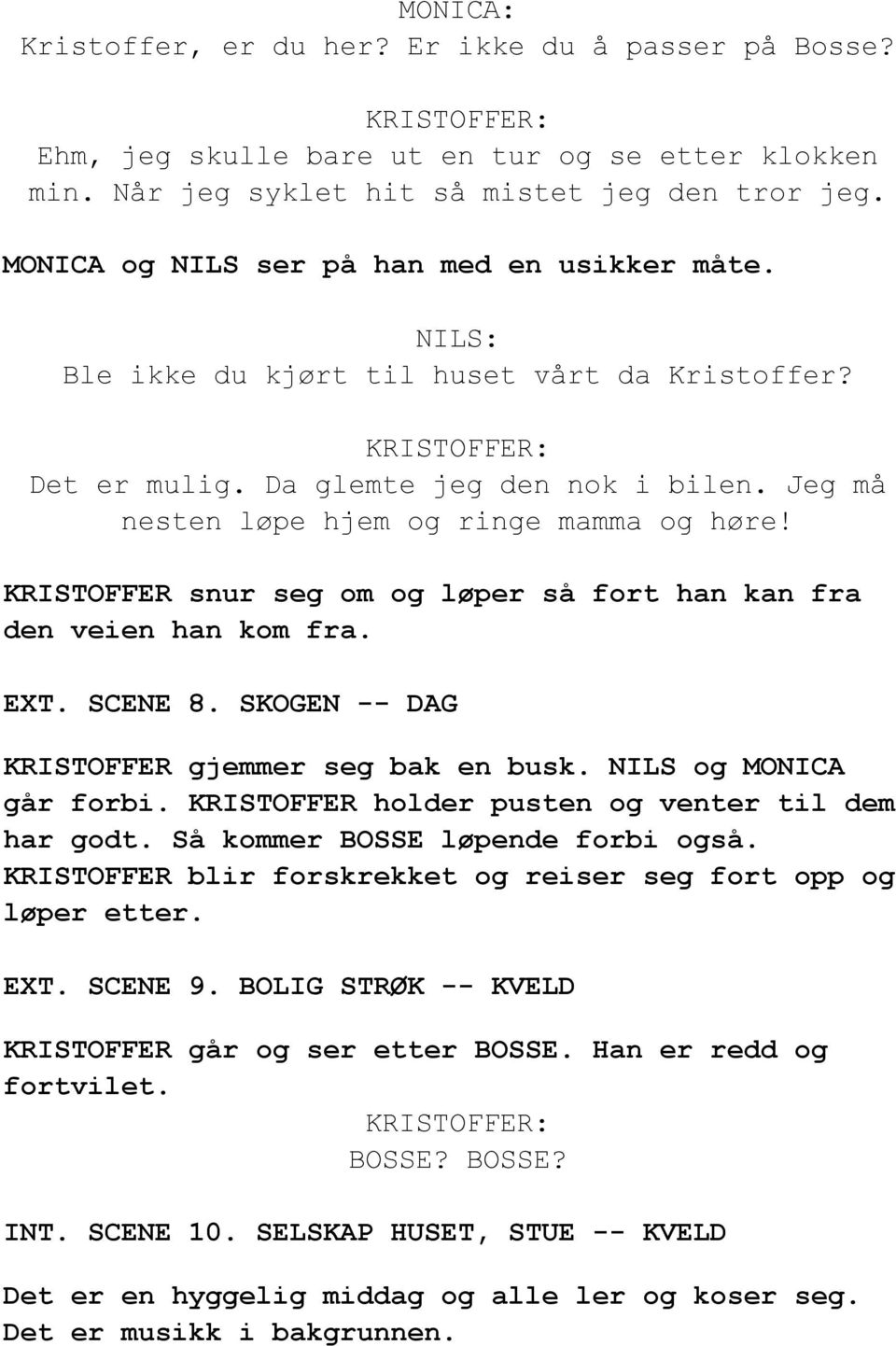 KRISTOFFER snur seg om og løper så fort han kan fra den veien han kom fra. EXT. SCENE 8. SKOGEN -- DAG KRISTOFFER gjemmer seg bak en busk. NILS og MONICA går forbi.