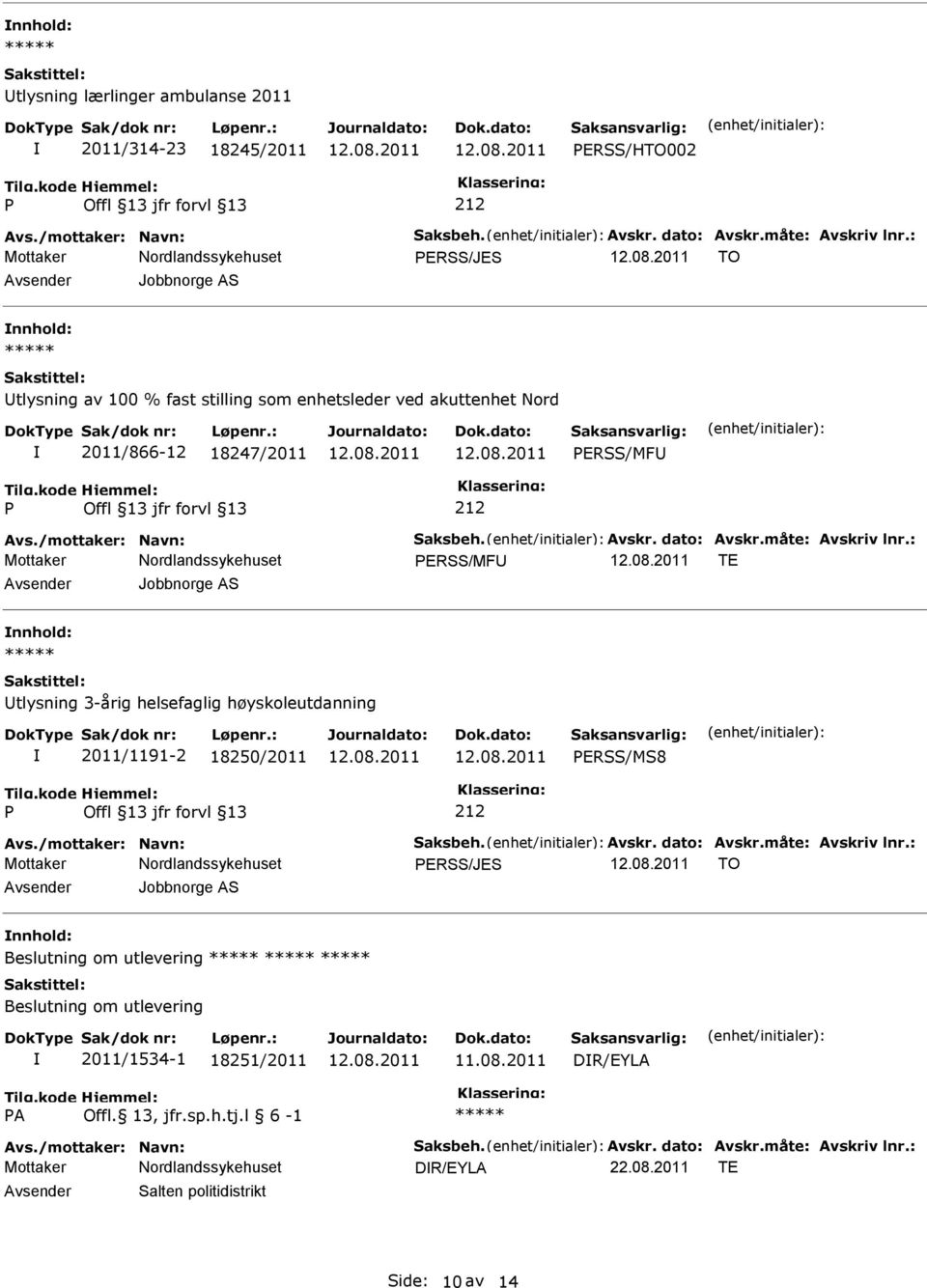 måte: Avskriv lnr.: ERSS/MF TE Jobbnorge AS tlysning 3-årig helsefaglig høyskoleutdanning 2011/1191-2 18250/2011 ERSS/MS8 Avs./mottaker: Navn: Saksbeh. Avskr. dato: Avskr.