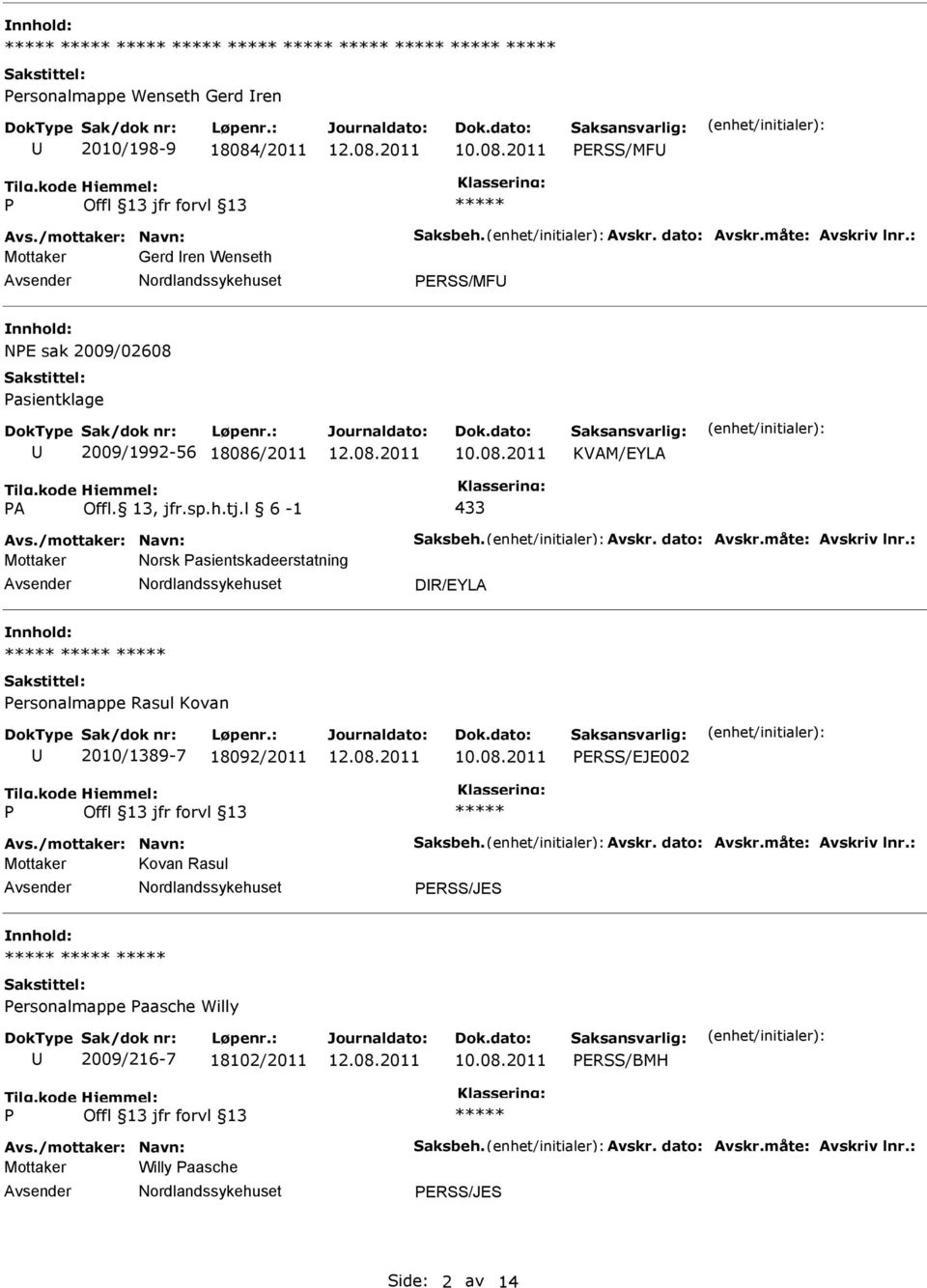 måte: Avskriv lnr.: Mottaker Norsk asientskadeerstatning DR/EYLA ersonalmappe Rasul Kovan 2010/1389-7 18092/2011 ERSS/EJE002 Avs./mottaker: Navn: Saksbeh. Avskr. dato: Avskr.