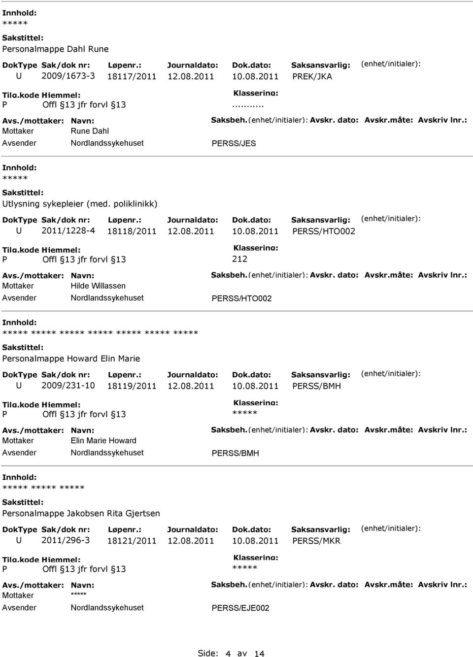 måte: Avskriv lnr.: Mottaker Hilde Willassen ERSS/HTO002 ersonalmappe Howard Elin Marie 2009/231-10 18119/2011 ERSS/BMH Avs./mottaker: Navn: Saksbeh. Avskr. dato: Avskr.