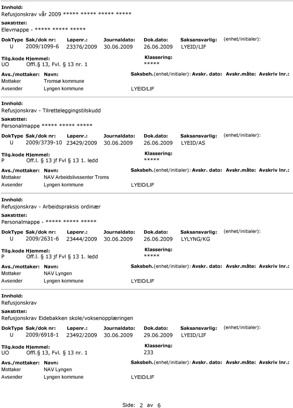 måte: Avskriv lnr.: Mottaker NAV Arbeidslivssenter Troms Refusjonskrav - Arbeidspraksis ordinær ersonalmappe - 2009/2631-6 23444/2009 Avs./mottaker: Navn: Saksbeh. Avskr. dato: Avskr.