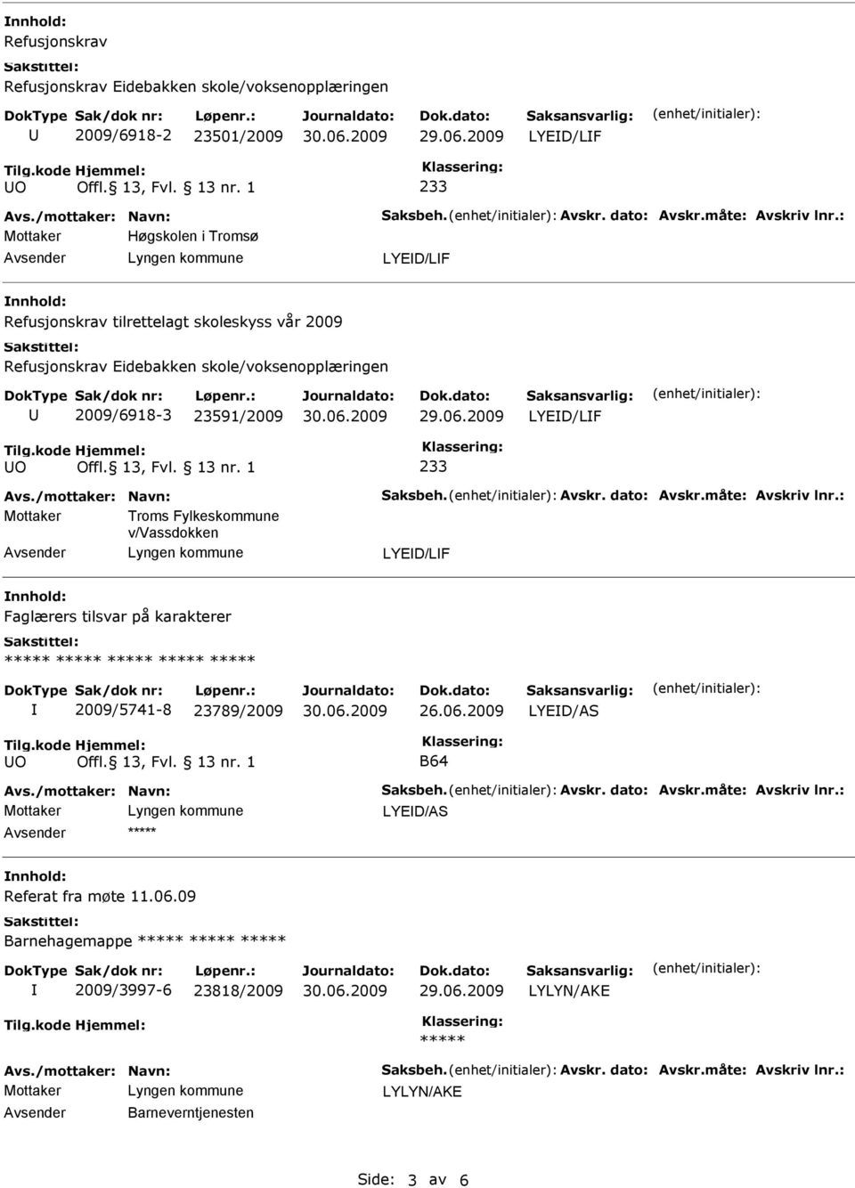 Avskr. dato: Avskr.måte: Avskriv lnr.: Mottaker Troms Fylkeskommune v/vassdokken Faglærers tilsvar på karakterer 2009/5741-8 23789/2009 LYED/AS O B64 Avs./mottaker: Navn: Saksbeh. Avskr. dato: Avskr.måte: Avskriv lnr.: LYED/AS Referat fra møte 11.