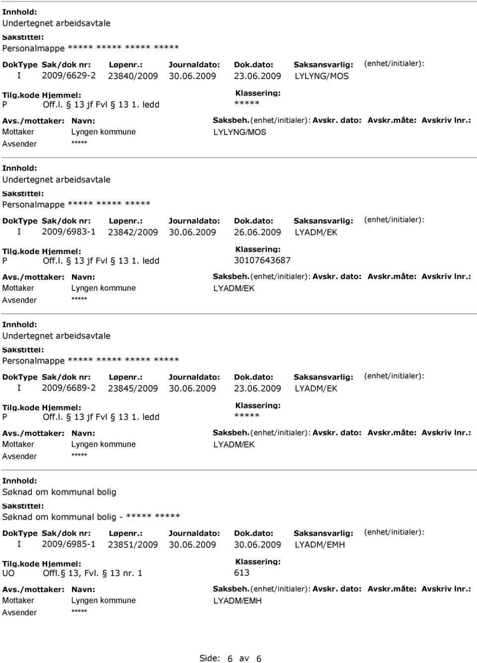 : ndertegnet arbeidsavtale ersonalmappe 2009/6689-2 23845/2009 Avs./mottaker: Navn: Saksbeh. Avskr. dato: Avskr.måte: Avskriv lnr.