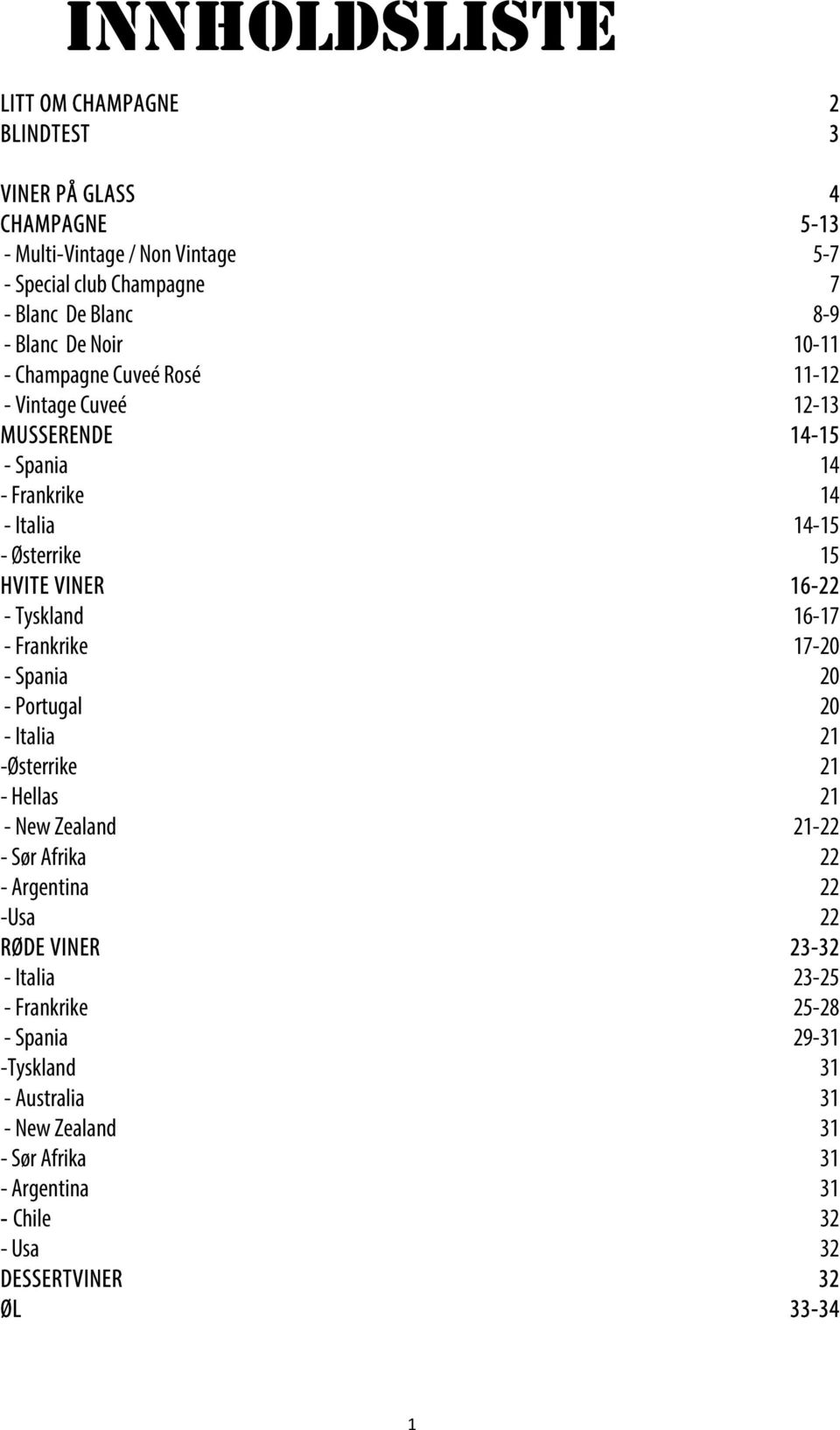 16-17 - Frankrike 17-20 - Spania 20 - Portugal 20 - Italia 21 -Østerrike 21 - Hellas 21 - New Zealand 21-22 - Sør Afrika 22 - Argentina 22 -Usa 22 RØDE VINER 23-32 -