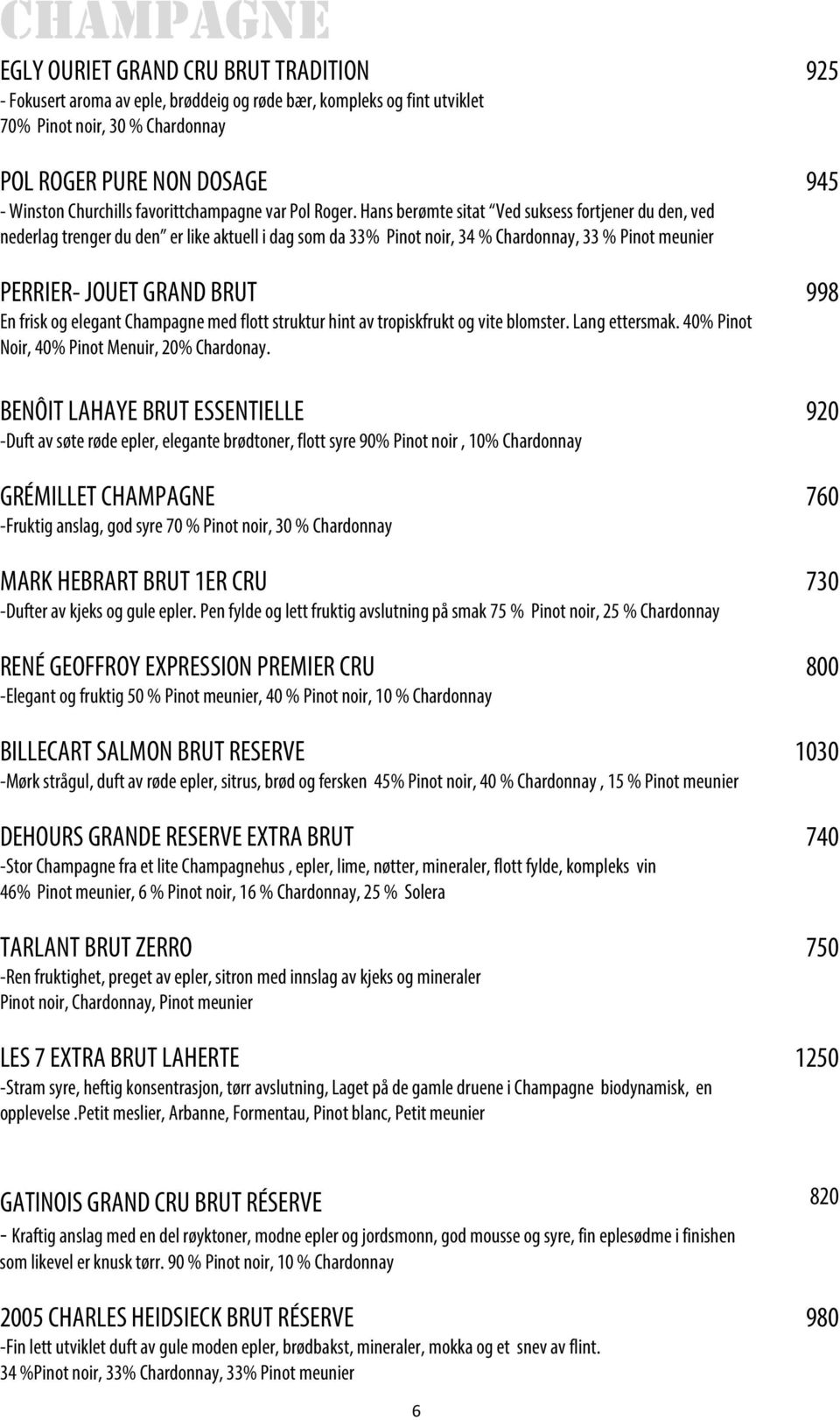 Hans berømte sitat Ved suksess fortjener du den, ved nederlag trenger du den er like aktuell i dag som da 33% Pinot noir, 34 % Chardonnay, 33 % Pinot meunier PERRIER- JOUET GRAND BRUT 998 En frisk og