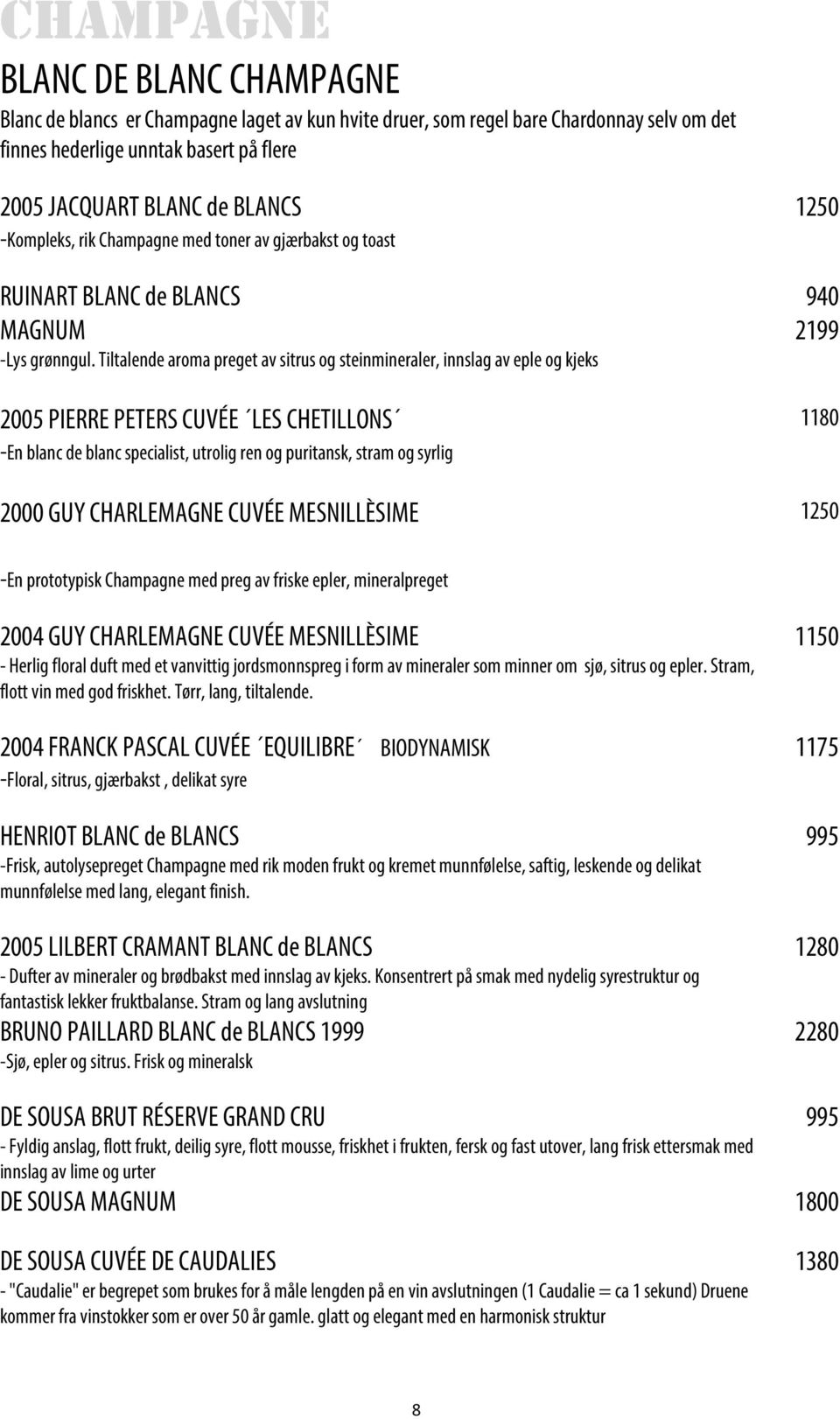 Tiltalende aroma preget av sitrus og steinmineraler, innslag av eple og kjeks 2005 PIERRE PETERS CUVÉE LES CHETILLONS 1180 -En blanc de blanc specialist, utrolig ren og puritansk, stram og syrlig