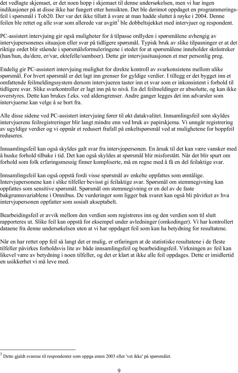 Denne feilen ble rettet og alle svar som allerede var avgitt 3 ble dobbeltsjekket med intervjuer og respondent.