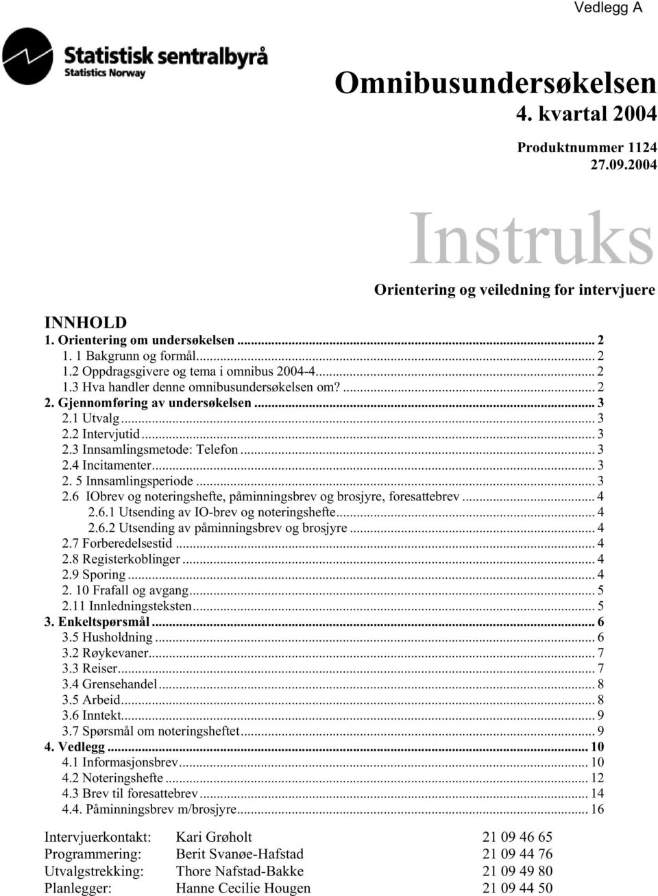 .. 3 2.4 Incitamenter... 3 2. 5 Innsamlingsperiode... 3 2.6 IObrev og noteringshefte, påminningsbrev og brosjyre, foresattebrev... 4 2.6.1 Utsending av IO-brev og noteringshefte... 4 2.6.2 Utsending av påminningsbrev og brosjyre.