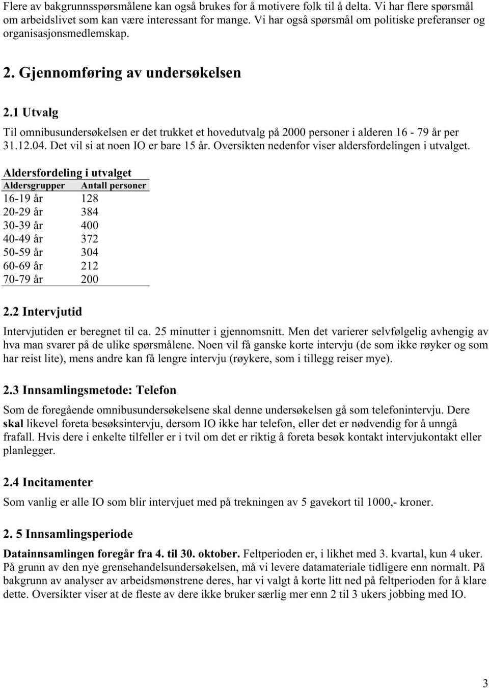 1 Utvalg Til omnibusundersøkelsen er det trukket et hovedutvalg på 2000 personer i alderen 16-79 år per 31.12.04. Det vil si at noen IO er bare 15 år.