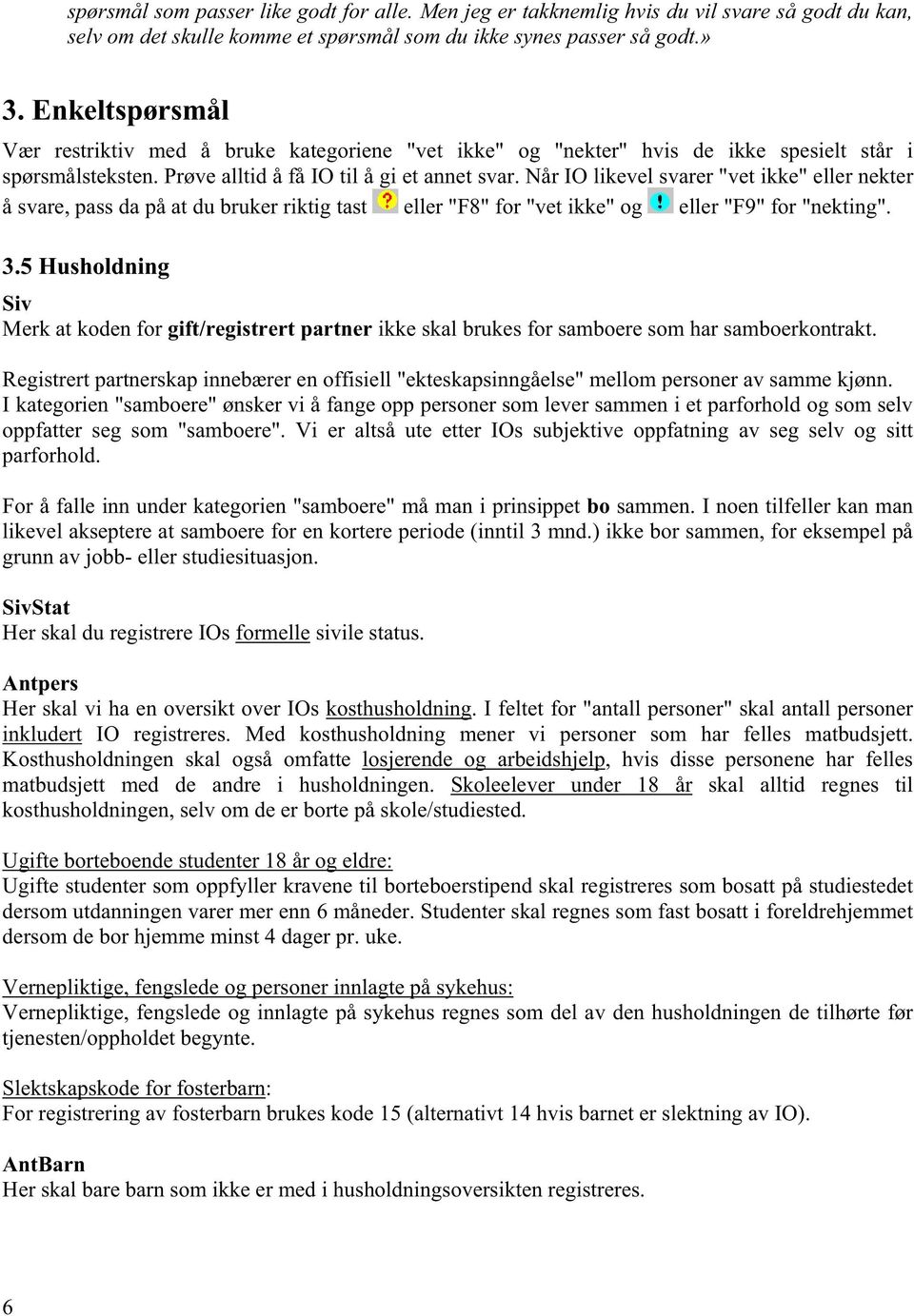 Når IO likevel svarer "vet ikke" eller nekter å svare, pass da på at du bruker riktig tast eller "F8" for "vet ikke" og eller "F9" for "nekting". 3.