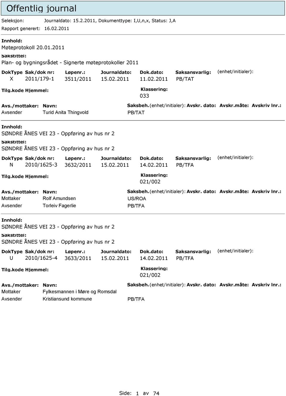 : Turid Anita Thingvold PB/TAT SØNDRE ÅNES VE 23 - Oppføring av hus nr 2 SØNDRE ÅNES VE 23 - Oppføring av hus nr 2 N 2010/1625-3 3632/2011 PB/TFA 021/002 Avs./mottaker: Navn: Saksbeh. Avskr.