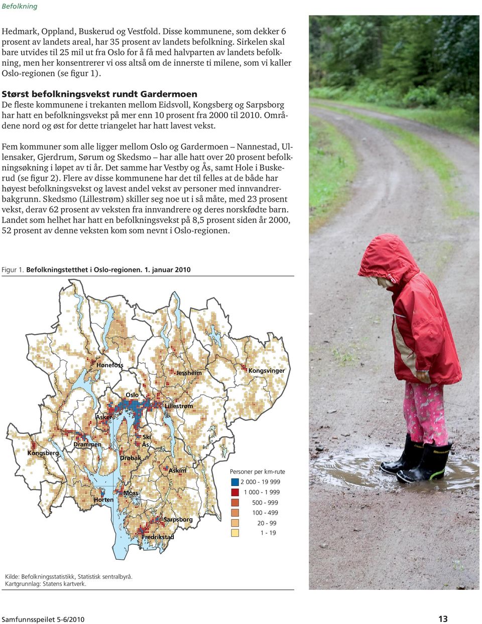 Størst befolkningsvekst rundt Gardermoen De fleste kommunene i trekanten mellom Eidsvoll, Kongsberg og Sarpsborg har hatt en befolkningsvekst på mer enn 10 prosent fra 2000 til 2010.