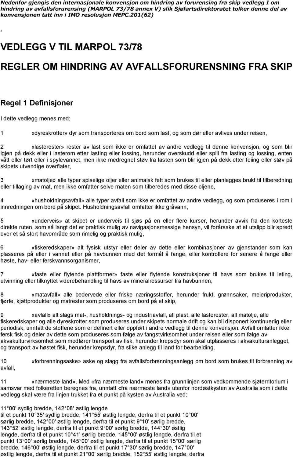 VEDLEGG V TIL MARPOL 73/78 REGLER OM HINDRING AV AVFALLSFORURENSNING FRA SKIP Regel 1 Definisjoner I dette vedlegg menes med: 1 «dyreskrotter» dyr som transporteres om bord som last, og som dør eller