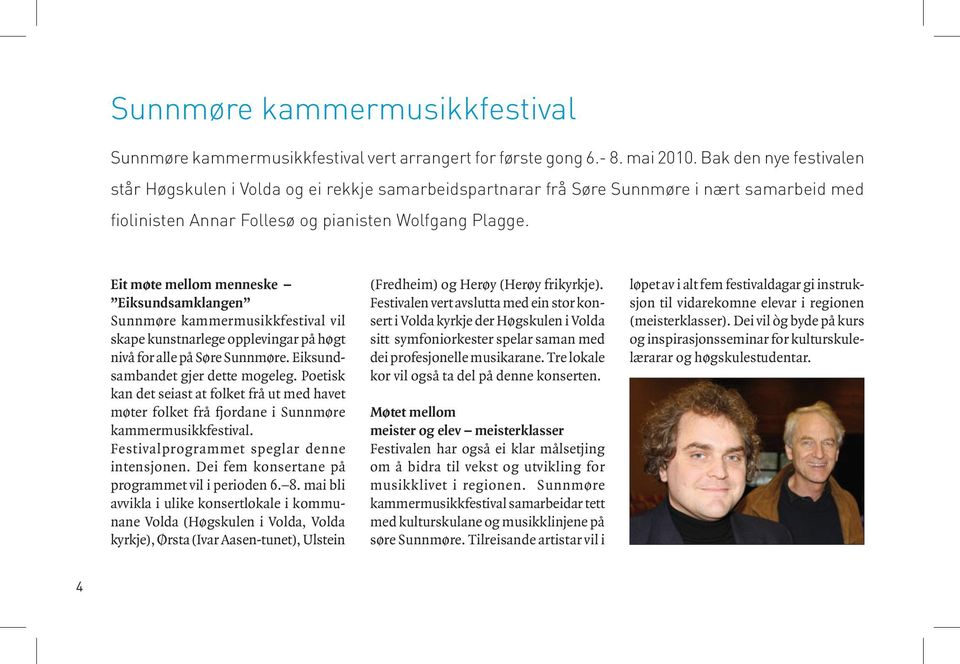 Eit møte mellom menneske Eiksundsamklangen Sunnmøre kammermusikkfestival vil skape kunstnarlege opplevingar på høgt nivå for alle på Søre Sunnmøre. Eiksundsambandet gjer dette mogeleg.