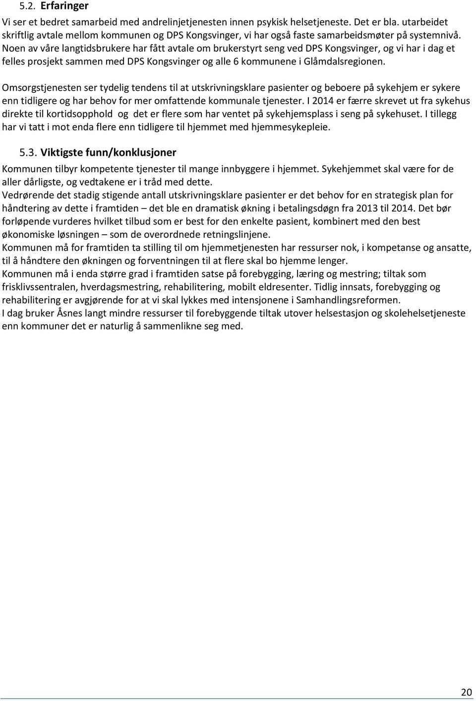 Noen av våre langtidsbrukere har fått avtale om brukerstyrt seng ved DPS Kongsvinger, og vi har i dag et felles prosjekt sammen med DPS Kongsvinger og alle 6 kommunene i Glåmdalsregionen.