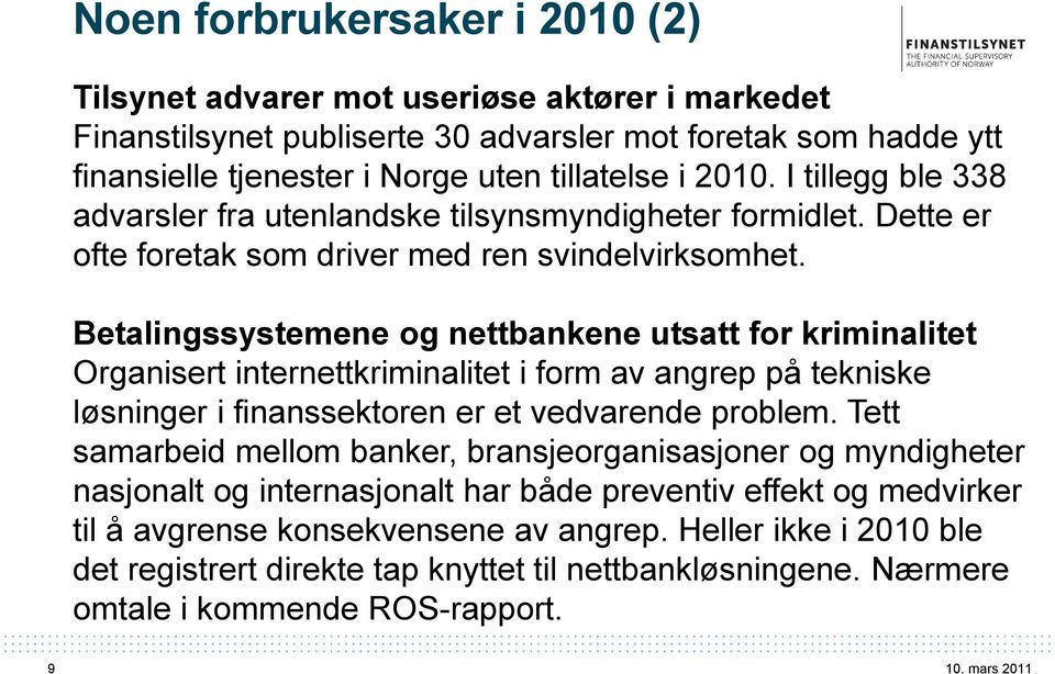 Betalingssystemene og nettbankene utsatt for kriminalitet Organisert internettkriminalitet i form av angrep på tekniske løsninger i finanssektoren er et vedvarende problem.