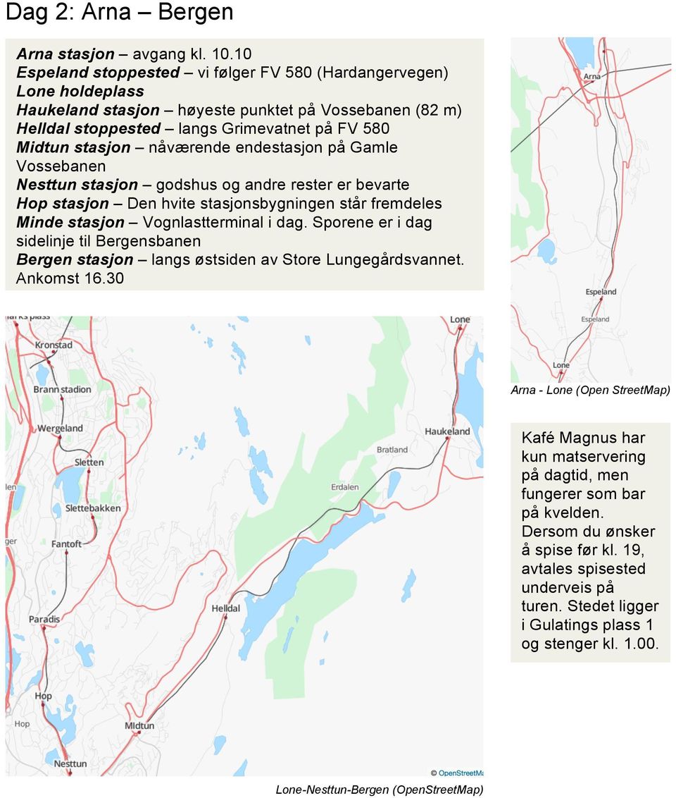 endestasjon på Gamle Vossebanen Nesttun stasjon godshus og andre rester er bevarte Hop stasjon Den hvite stasjonsbygningen står fremdeles Minde stasjon Vognlastterminal i dag.